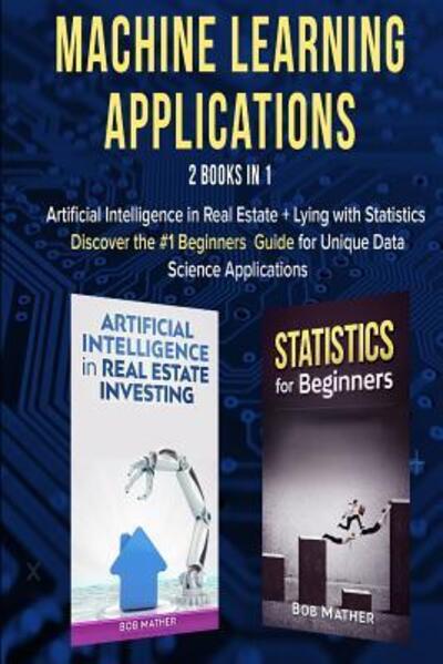 Machine Learning Applications 2 Books in 1 - Bob Mather - Książki - Independently published - 9781074431143 - 20 czerwca 2019