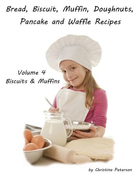 Cover for Christina Peterson · Bread, Biscuit, Muffin, Doughnuts, Pancake and Waffle Recipes, Volume 4 Biscuits &amp; Muffins (Taschenbuch) (2019)