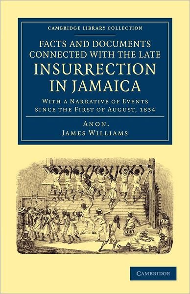 Facts and Documents Connected with the Late Insurrection in Jamaica: With a Narrative of Events since the First of August, 1834 - Cambridge Library Collection - Slavery and Abolition - James Williams - Boeken - Cambridge University Press - 9781108053143 - 11 oktober 2012