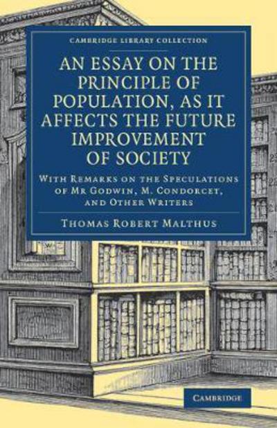 An Essay on the Principle of Population, as It Affects the Future Improvement of Society: With Remarks on the Speculations of Mr Godwin, M. Condorcet, and Other Writers - Cambridge Library Collection - British and Irish History, General - Thomas Robert Malthus - Books - Cambridge University Press - 9781108079143 - February 18, 2021