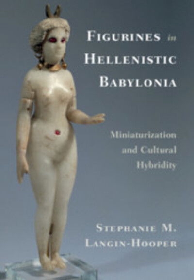 Cover for Langin-Hooper, Stephanie M. (Southern Methodist University, Texas) · Figurines in Hellenistic Babylonia: Miniaturization and Cultural Hybridity (Hardcover Book) (2020)