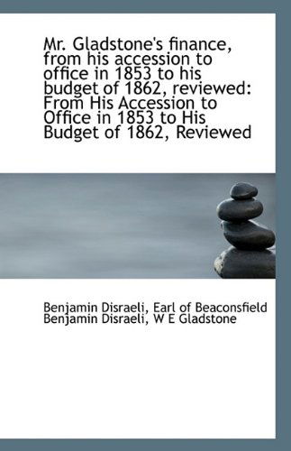 Cover for Earl of Beaconsfield Benjamin Disraeli · Mr. Gladstone's Finance, from His Accession to Office in 1853 to His Budget of 1862, Reviewed (Paperback Book) (2009)