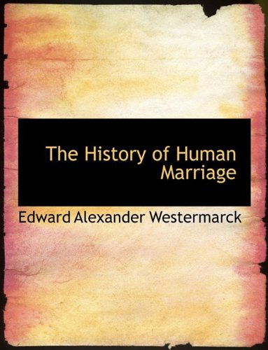 The History of Human Marriage - Edward Westermarck - Books - BiblioLife - 9781115561143 - October 27, 2009