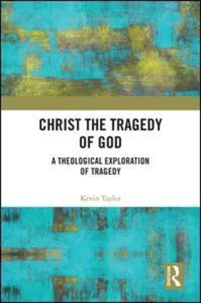 Cover for Kevin Taylor · Christ the Tragedy of God: A Theological Exploration of Tragedy (Hardcover Book) (2018)