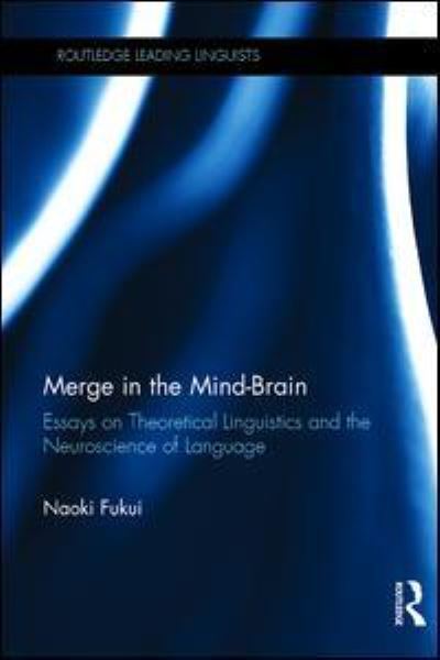 Cover for Fukui, Naoki (Sophia University, Tokyo, Japan) · Merge in the Mind-Brain: Essays on Theoretical Linguistics and the Neuroscience of Language - Routledge Leading Linguists (Hardcover Book) (2017)