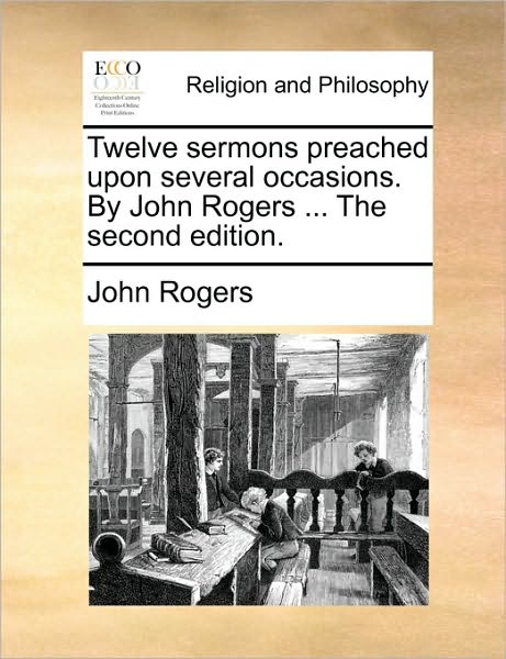 Cover for John Rogers · Twelve Sermons Preached Upon Several Occasions. by John Rogers ... the Second Edition. (Paperback Book) (2010)