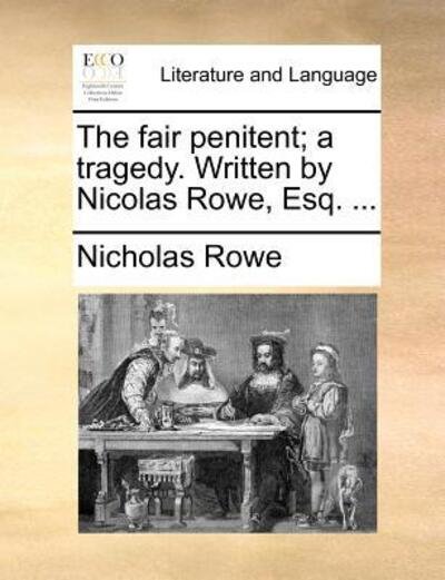 Cover for Nicholas Rowe · The Fair Penitent; a Tragedy. Written by Nicolas Rowe, Esq. ... (Pocketbok) (2010)
