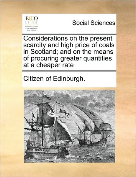 Cover for Citizen of Edinburgh · Considerations on the Present Scarcity and High Price of Coals in Scotland; and on the Means of Procuring Greater Quantities at a Cheaper Rate (Paperback Book) (2010)