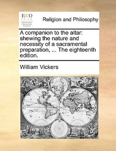 Cover for William Vickers · A Companion to the Altar: Shewing the Nature and Necessity of a Sacramental Preparation, ... the Eighteenth Edition. (Paperback Book) (2010)