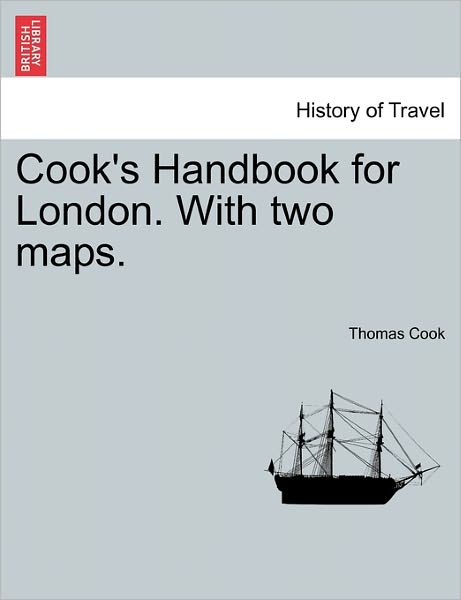 Cook's Handbook for London. with Two Maps. - Thomas Cook - Bücher - British Library, Historical Print Editio - 9781240920143 - 2011