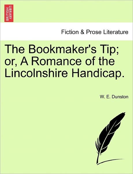 Cover for W E Dunston · The Bookmaker's Tip; Or, a Romance of the Lincolnshire Handicap. (Paperback Book) (2011)