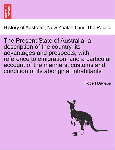 Cover for Robert Dawson · The Present State of Australia; a Description of the Country, Its Advantages and Prospects, with Reference to Emigration: and a Particular Account of the (Taschenbuch) (2011)
