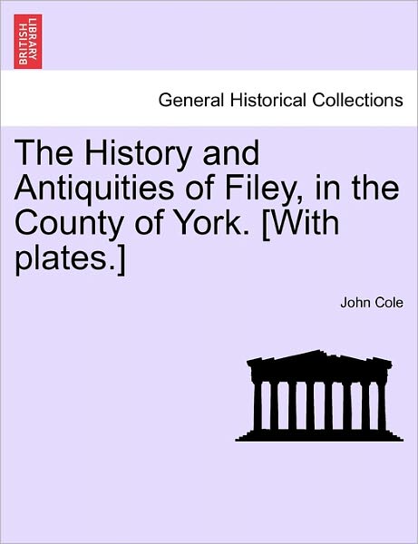 The History and Antiquities of Filey, in the County of York. [with Plates.] Vol.i - John Cole - Livros - British Library, Historical Print Editio - 9781241598143 - 19 de abril de 2011