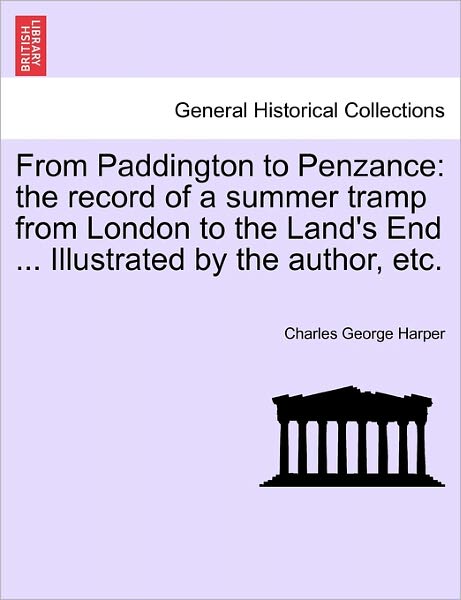 Cover for Charles George Harper · From Paddington to Penzance: the Record of a Summer Tramp from London to the Land's End ... Illustrated by the Author, Etc. (Paperback Book) (2011)