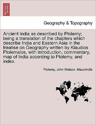 Ancient India As Described by Ptolemy; Being a Translation of the Chapters Which Describe India and Eastern Asia in the Treatise on Geography Written - Ptolemy - Libros - British Library, Historical Print Editio - 9781241697143 - 25 de mayo de 2011