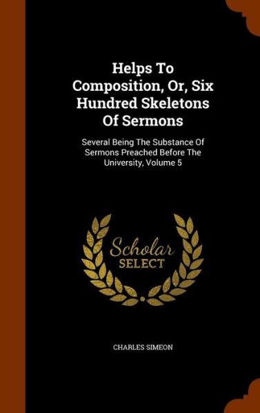 Cover for Charles Simeon · Helps to Composition, Or, Six Hundred Skeletons of Sermons (Hardcover Book) (2015)