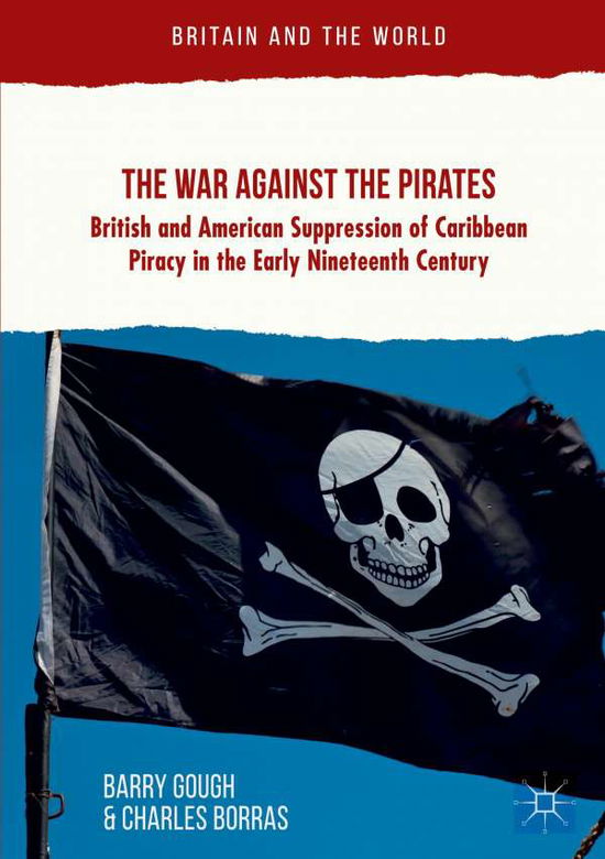 Cover for Barry Gough · The War Against the Pirates: British and American Suppression of Caribbean Piracy in the Early Nineteenth Century - Britain and the World (Paperback Book) [1st ed. 2018 edition] (2020)