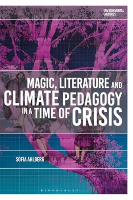 Cover for Ahlberg, Sofia (Uppsala University, Sweden) · Magic, Literature and Climate Pedagogy in a Time of Ecological Crisis - Environmental Cultures (Hardcover Book) (2024)