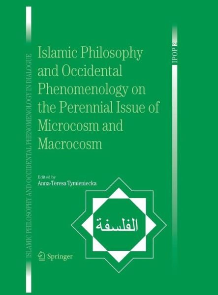 Cover for A -t Tymieniecka · Islamic Philosophy and Occidental Phenomenology on the Perennial Issue of Microcosm and Macrocosm - Islamic Philosophy and Occidental Phenomenology in Dialogue (Hardcover Book) [2006 edition] (2006)