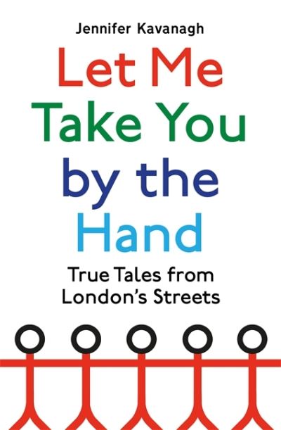 Cover for Jennifer Kavanagh · Let Me Take You by the Hand: True Tales from London's Streets (Gebundenes Buch) (2021)