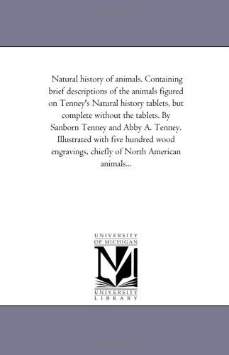 Cover for Michigan Historical Reprint Series · Natural History of Animals. Containing Brief Descriptions of the Animals Figured on Tenney's Natural History Tablets, but Complete Without the ... Hundred Wood Engravings, Chiefly of North (Paperback Book) (2006)