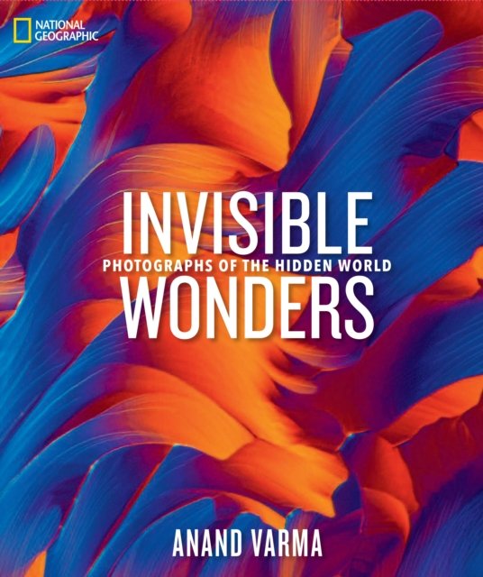 Cover for Anand Varma · National Geographic Invisible Wonders: Photographs of the Hidden World (Hardcover Book) (2023)