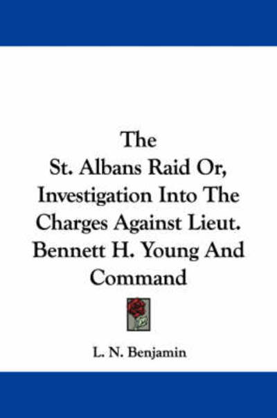 Cover for L N Benjamin · The St. Albans Raid Or, Investigation into the Charges Against Lieut. Bennett H. Young and Command (Paperback Book) (2007)