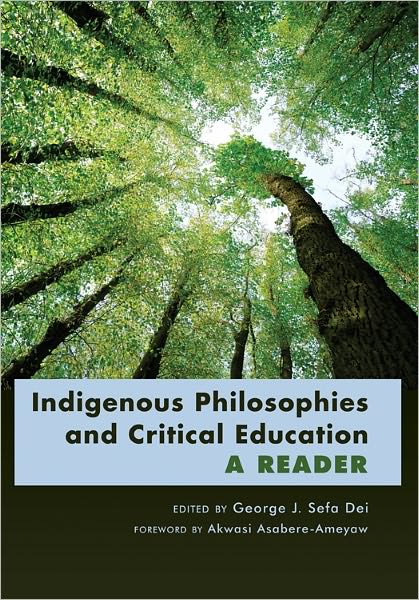 Indigenous Philosophies and Critical Education: A Reader- Foreword by Akwasi Asabere-Ameyaw - Counterpoints - George J Sefa Dei - Books - Peter Lang Publishing Inc - 9781433108143 - January 31, 2011