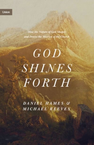 God Shines Forth: How the Nature of God Shapes and Drives the Mission of the Church - Union - Michael Reeves - Boeken - Crossway Books - 9781433575143 - 11 oktober 2022