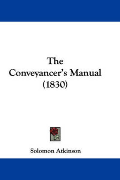 Cover for Solomon Atkinson · The Conveyancer's Manual (1830) (Paperback Bog) (2008)
