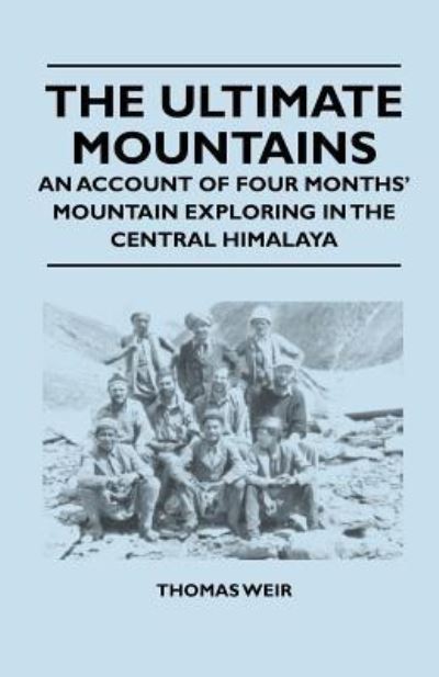 The Ultimate Mountains - An Account of Four Months' Mountain Exploring in the Central Himalaya - Thomas Weir - Kirjat - Read Books - 9781446544143 - tiistai 22. maaliskuuta 2011