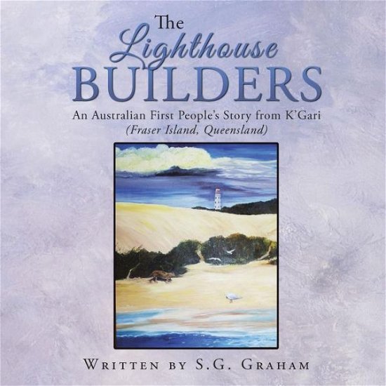 Cover for S G Graham · The Lighthouse Builders: an Australian First People's Story from K'gari (Fraser Island, Queensland) (Taschenbuch) (2014)