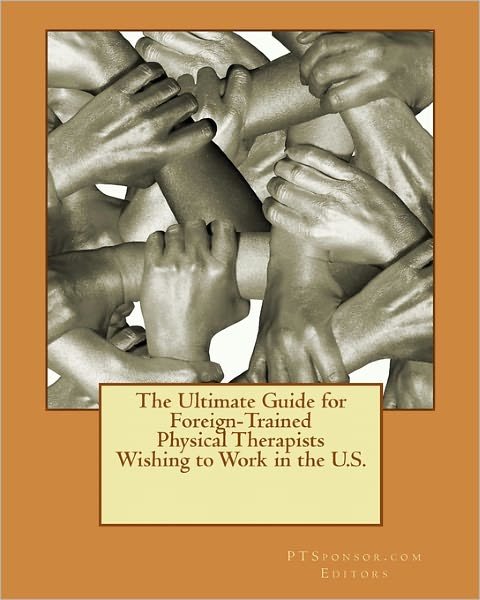 The Ultimate Guide for Foreign-trained Physical Therapists Wishing to Work in the U.s. - Ptsponsor Com Editors - Bücher - Createspace - 9781453854143 - 28. September 2010