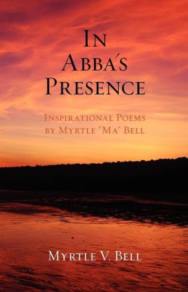 Cover for Myrtle V. Bell · In Abba's Presence: Inspirational Poems by Myrtle &quot;Ma&quot; Bell (Paperback Book) (2011)