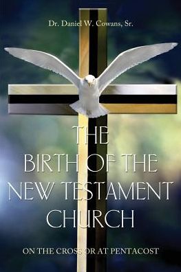 Cover for Sr Dr Daniel W Cowans · The Birth of the New Testament Church (Paperback Book) (2016)