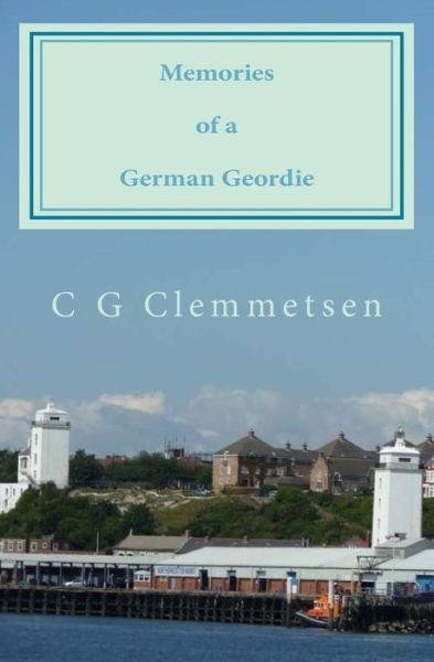 Cover for C G Clemmetsen · Memories of a German Geordie: Seventy Years of Highlights and Lowlights (Pocketbok) (2011)