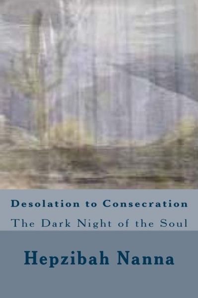 Cover for Hepzibah Nanna · Desolation to Consecration: the Dark Night of the Soul (Pocketbok) (2012)