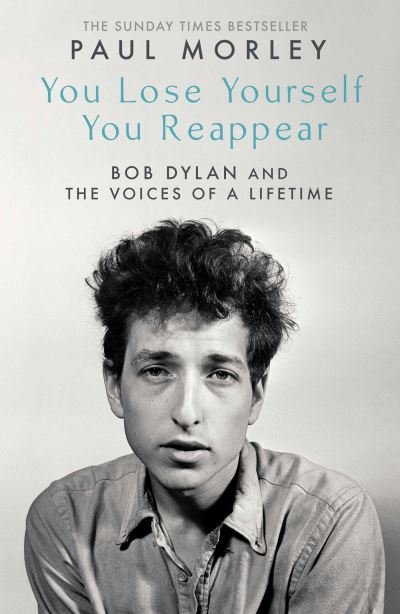 Cover for Paul Morley · You Lose Yourself You Reappear: The Many Voices of Bob Dylan (Gebundenes Buch) (2021)