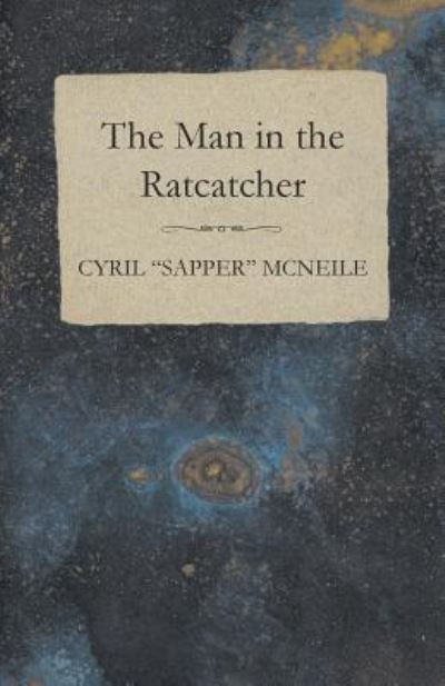 Cover for Cyril &quot;Sapper&quot; McNeile · The Man in the Ratcatcher (Taschenbuch) (2016)