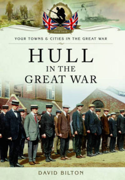 Hull in the Great War - David Bilton - Libros - Pen & Sword Books Ltd - 9781473823143 - 1 de marzo de 2015