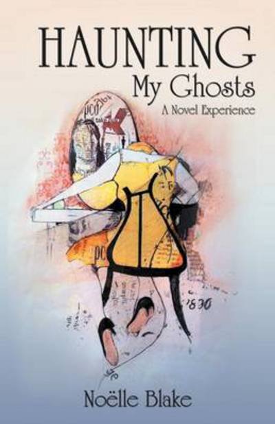 Haunting My Ghosts: A Novel Experience - No Lle Blake - Livros - iUniverse - 9781475960143 - 5 de dezembro de 2012