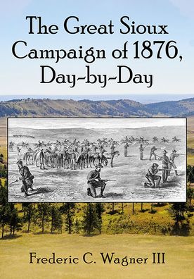 Cover for Wagner, Frederic C., III · The Great Sioux Campaign of 1876, Day-by-Day (Paperback Book) (2021)