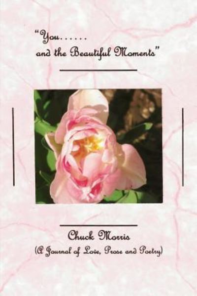 Cover for Chuck Morris · You...... and the Beautiful Moments (A Journal of Love, Prose and Poetry) (Paperback Book) (2018)