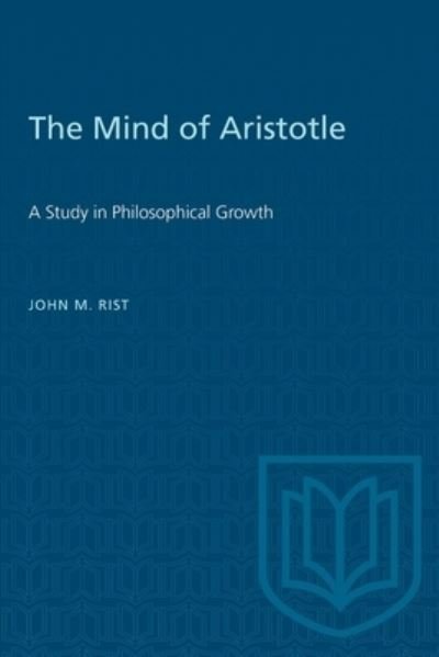 The Mind of Aristotle: A Study in Philosophical Growth - Heritage - John M. Rist - Books - University of Toronto Press - 9781487585143 - December 15, 1989
