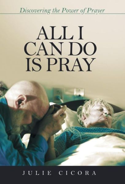 Cover for Julie Cicora · All I Can Do is Pray: Discovering the Power of Prayer (Hardcover Book) (2015)