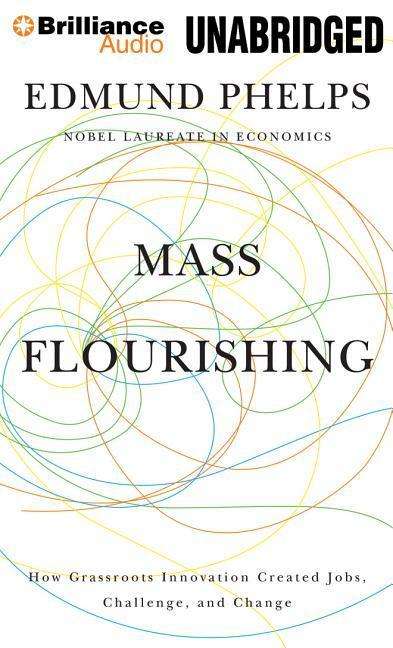 Cover for Edmund S. Phelps · Mass Flourishing: How Grassroots Innovation Created Jobs, Challenge, and Change (Hörbok (CD)) [Unabridged edition] (2014)