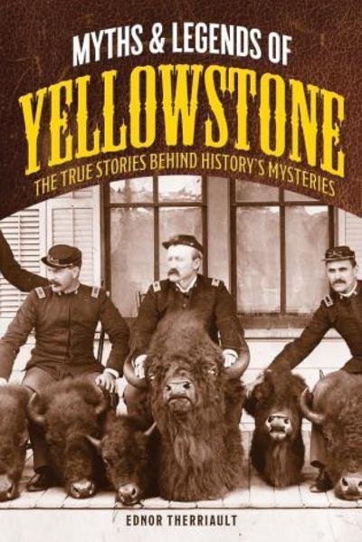 Cover for Ednor Therriault · Myths and Legends of Yellowstone: The True Stories behind History’s Mysteries - Legends of the West (Pocketbok) (2018)