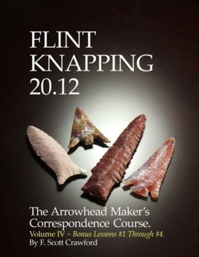 Cover for F Scott Crawford · Flint Knapping 20.12 -- Volume IV (Paperback Bog) (2013)