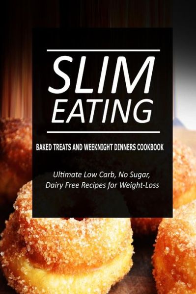 Cover for Slim Eating · Slim Eating - Baked Treats and Weeknight Dinners Cookbook: Skinny Recipes for Fat Loss and a Flat Belly (Paperback Book) (2014)