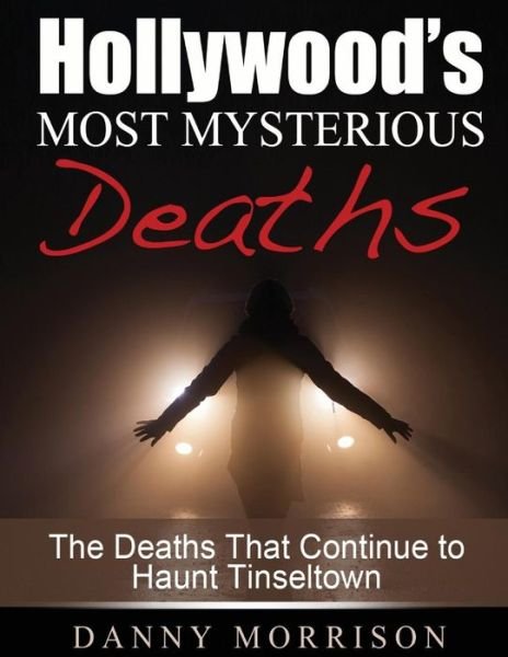 Cover for Danny Morrison · Hollywood's Most Mysterious Deaths: the Deaths That Continue to Haunt Tinseltown (Paperback Book) (2014)